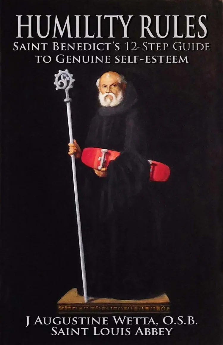 Humility Rules Saint Benedict's Twelve-Step Guide to Genuine Self-Esteem by J. Augustine Wetta